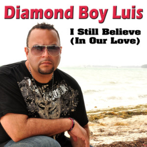 ดาวน์โหลดและฟังเพลง I Still Believe (In Our Love) [Radio Mix] (Radio Mix) พร้อมเนื้อเพลงจาก Diamond Boy Luis