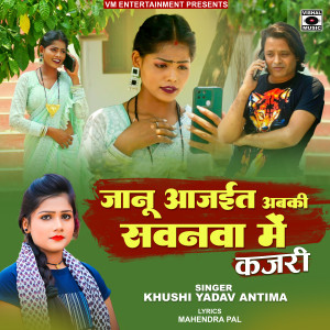 Album Jaanu Aa Jaita Abki Sawanava Mein Kajari from Khushi Yadav Antima