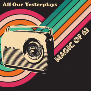 Various Artists的專輯All Our Yesterplays, Magic of 62