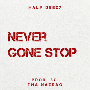 Half Deezy的專輯Never Gone Stop (Explicit)