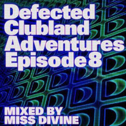 อัลบัม Defected Clubland Adventures Episode 8 mixed by Miss Divine ศิลปิน Miss Divine