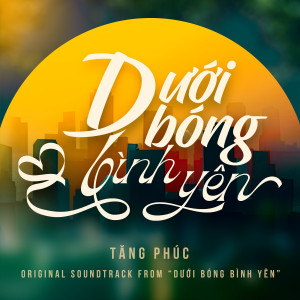 อัลบัม Dưới Bóng Bình Yên (Original Soundtrack from "Dưới Bóng Bình Yên") ศิลปิน Tăng Phúc