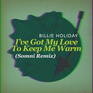 Billie Holiday的專輯I've Got My Love To Keep Me Warm (Somni Remix)
