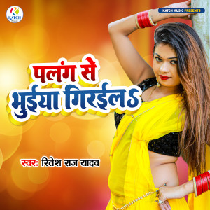 Listen to Palang Se Bhuiya Giraila song with lyrics from Ritesh Raj Yadav