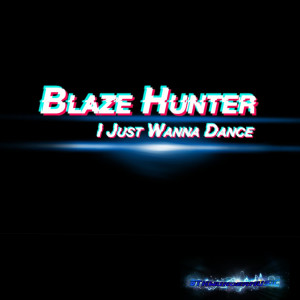 Listen to I Just Wanna Dance song with lyrics from Blaze Hunter