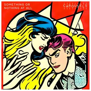 Carousels的專輯Something Or Nothing At All