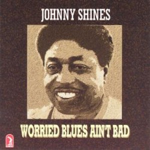 อัลบัม Worried Blues Ain't Bad ศิลปิน Johnny Shines