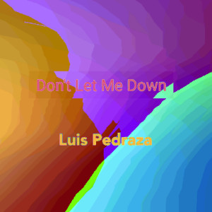 Listen to Don't Let Me Down (Explicit) song with lyrics from Luis Pedraza