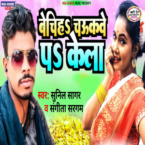 Listen to Bechiha Chaukwe Pa Kela song with lyrics from Sunil Sagar