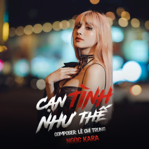 ดาวน์โหลดและฟังเพลง Cạn Tình Như Thế (AM Remix) พร้อมเนื้อเพลงจาก Ngọc Kara