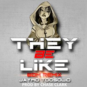 收聽Jaymo Toosolid的They Be Like - Single (EDM Remix)歌詞歌曲