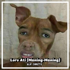 收听Alif Chrizto的Loro Ati (Maning Maning)歌词歌曲