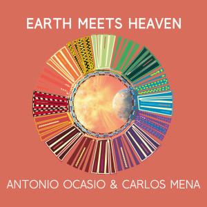 收听Antonio Ocasio的Earth Meets Heaven (Casamena Digital Ebbo Mix)歌词歌曲