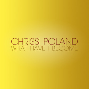 Dengarkan lagu What Have I Become nyanyian Chrissi Poland dengan lirik