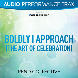 Listen to Boldly I Approach (The Art of Celebration) (Original Key with Background Vocals) song with lyrics from Rend Collective