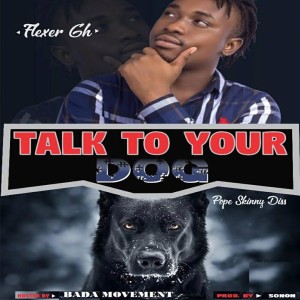 Listen to Talk to Your Dog (Pope Skinny Diss) (Explicit) (Pope Skinny Diss|Explicit) song with lyrics from Flexer Gh