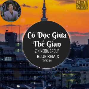 Dengarkan lagu Cô Độc Giữa Thế Gian (Blue Remix) nyanyian Trí Kiện dengan lirik