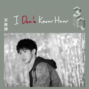 Listen to I Don't Know How (3Q音樂人計劃《最近》) song with lyrics from 宋乐谦