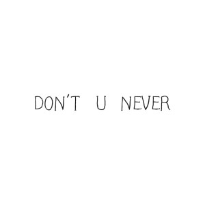 ดาวน์โหลดและฟังเพลง Don't U Never พร้อมเนื้อเพลงจาก 不靠谱组合