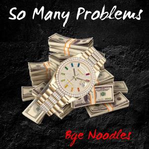 Album So Many Problems (Explicit) from Bge Noodles