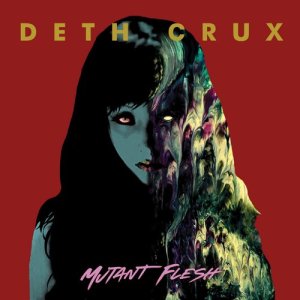 Deth Crux的專輯Mutant Flesh