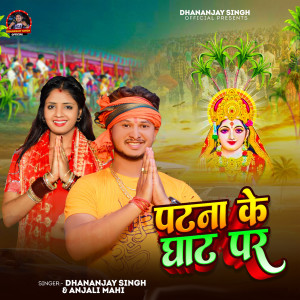 Listen to Patna Ke Ghat Par song with lyrics from Dhananjay Singh