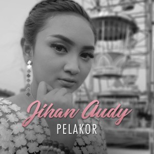 Dengarkan lagu Pelakor nyanyian Jihan Audy dengan lirik