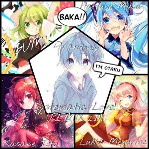 Listen to Systematic Love!! (Vocaloid Otakus REMIX) song with lyrics from Dwandonly