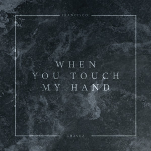 Dengarkan When You Touch My Hand lagu dari Francisco Chavez dengan lirik