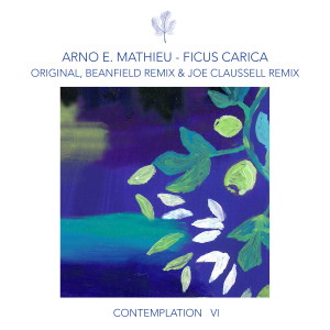 Album Contemplation VI - Ficus Carica (incl. remixes by Beanfield, Joaquin "Joe" Claussell) from Arno E. Mathieu