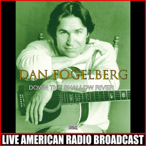 Down The Shallow River (Live) dari Dan Fogelberg
