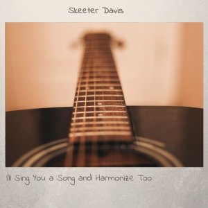 อัลบัม I'll Sing You A Song And Harmonize Too ศิลปิน Skeeter Davis