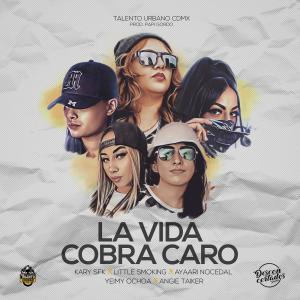 Album La Vida Cobra Caro (Feat. Little Smoking, Ayaari Nocedal, Yeimy Ochoa, Angie Taiker, PigBoi Papi) from 
