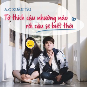 ดาวน์โหลดและฟังเพลง Tớ Thích Cậu Nhường Nào Rồi Cậu Sẽ Biết Thôi พร้อมเนื้อเพลงจาก A.C Xuân Tài