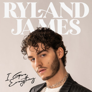ดาวน์โหลดและฟังเพลง I Give Everything พร้อมเนื้อเพลงจาก Ryland James