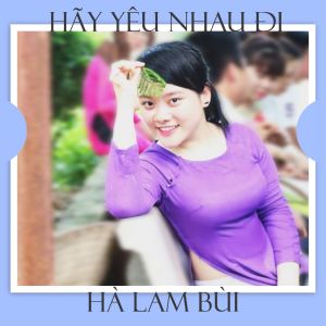 Listen to Hãy Yêu Nhau Đi song with lyrics from Hà Lam Bùi