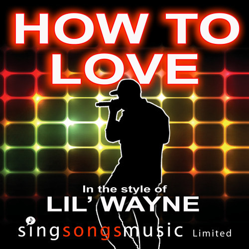 How To Love (In the style of Lil' Wayne)