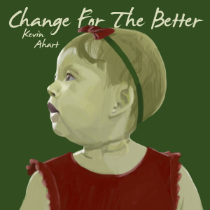 Dengarkan Change for the Better lagu dari Kevin Ahart dengan lirik