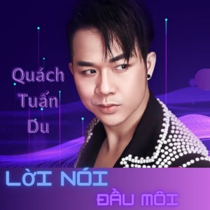ดาวน์โหลดและฟังเพลง Lời Nói Đầu Môi พร้อมเนื้อเพลงจาก Quách Tuấn Du