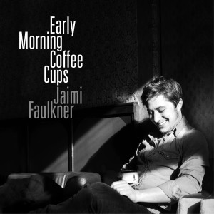 收聽Jaimi Faulkner的Early Morning Coffee Cups歌詞歌曲