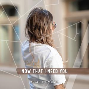 ดาวน์โหลดและฟังเพลง Now that i need you พร้อมเนื้อเพลงจาก BRACKET MUSIC