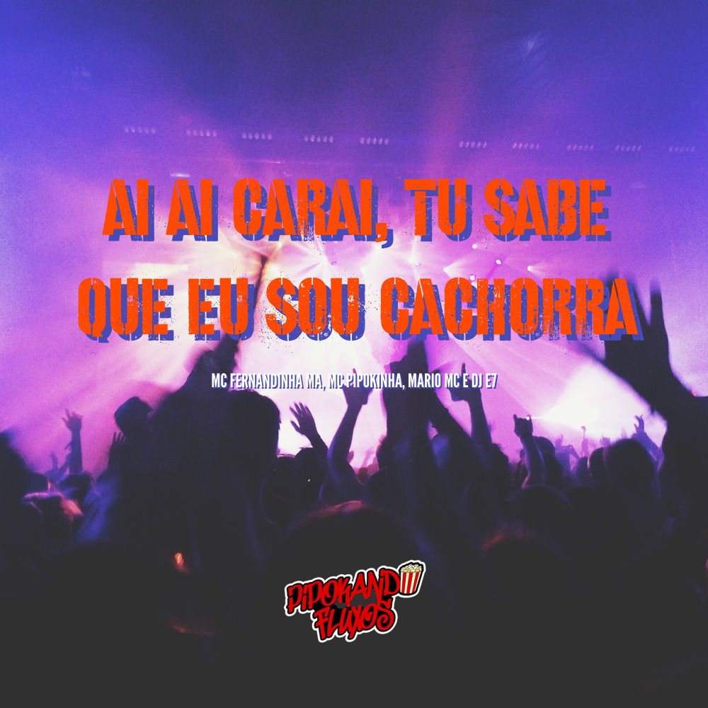 Ai Ai Carai, Tu Sabe Que Eu Sou Cachorra