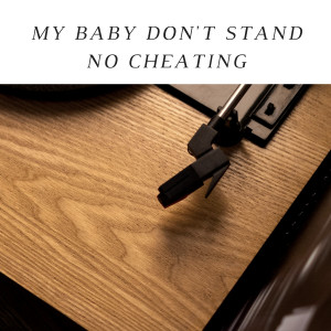 My Baby Don't Stand No Cheating
