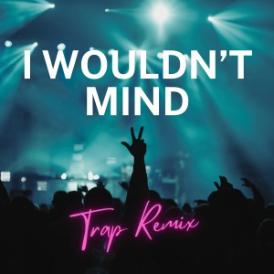 Trap Remix Guys的專輯I Wouldn't Mind (Trap Remix)