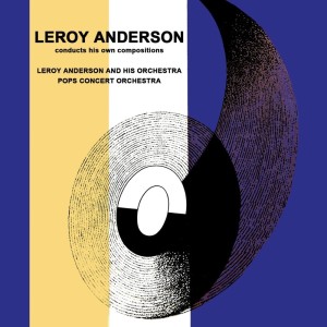 Leroy Anderson & His ‘Pops’ Concert Orchestra的專輯Leroy Anderson Conducts His Own Compositions