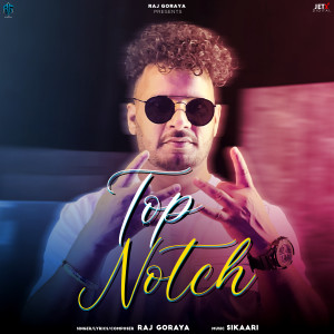 Dengarkan lagu Top Notch nyanyian Raj Goraya dengan lirik