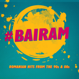 อัลบัม BAIRAM - Hiturile românești ale anilor '90 și 2000 (Explicit) ศิลปิน Various