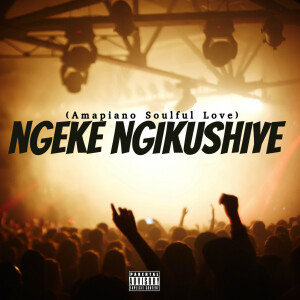 Charf Rizzer的專輯Ngeke Ngikushiye (Amapiano Soulful Love)
