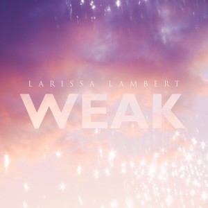 ดาวน์โหลดและฟังเพลง Weak พร้อมเนื้อเพลงจาก Larissa Lambert