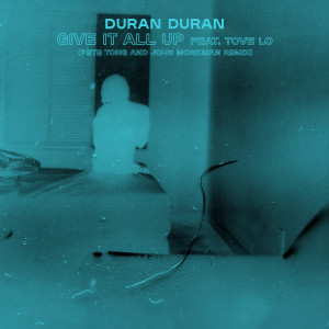 Duran Duran的專輯GIVE IT ALL UP (feat. Tove Lo) (Pete Tong and John Monkman Remix)